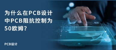 為什么在PCB設(shè)計(jì)中PCB阻抗控制為50歐姆？